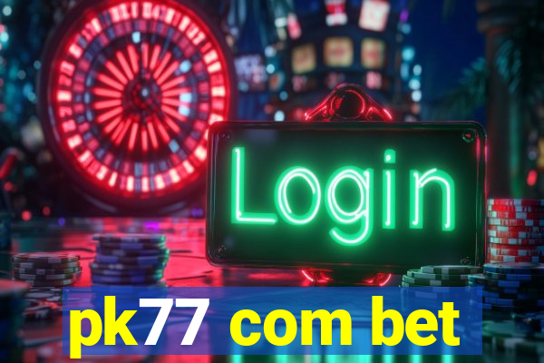 pk77 com bet